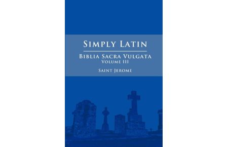Simply Latin - Biblia Sacra Vulgata Vol. III
