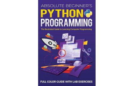 Absolute Beginner's Python Programming Full Color Guide with Lab Exercises  - The Illustrated Guide to Learning Computer Programming