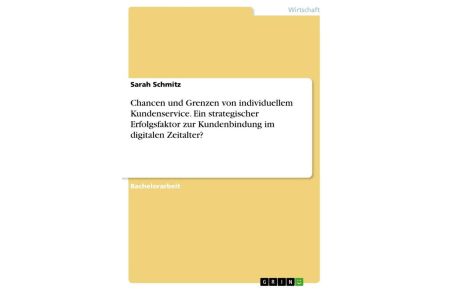 Chancen und Grenzen von individuellem Kundenservice. Ein strategischer Erfolgsfaktor zur Kundenbindung im digitalen Zeitalter?