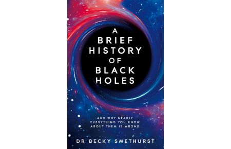 A Brief History of Black Holes  - And why nearly everything you know about them is wrong