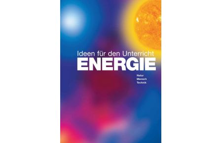 ENERGIE - Ideen für den Unterricht  - Natur, Mensch, Technik