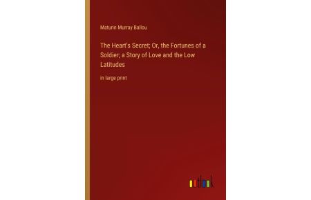 The Heart's Secret; Or, the Fortunes of a Soldier; a Story of Love and the Low Latitudes - in large print