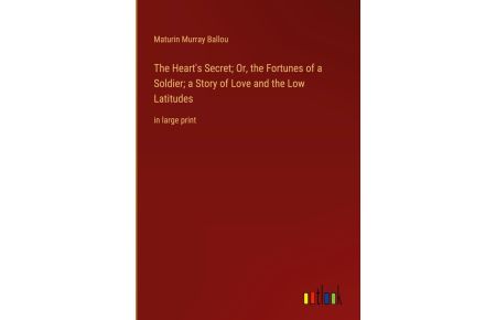 The Heart's Secret; Or, the Fortunes of a Soldier; a Story of Love and the Low Latitudes - in large print