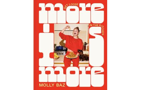 More Is More  - Get Loose in the Kitchen: A Cookbook