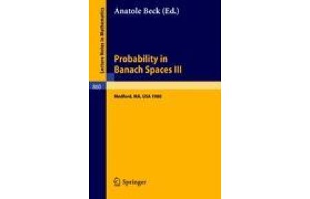 Probability in Banach Spaces III  - Proceedings of the Third International Conference on Probability in Banach Spaces, Held at Tufts University, Medford, USA, August 4-16, 1980