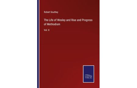The Life of Wesley and Rise and Progress of Methodism  - Vol. II
