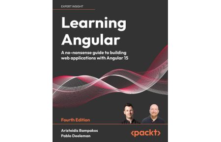 Learning Angular - Fourth Edition  - A no-nonsense guide to building web applications with Angular 15
