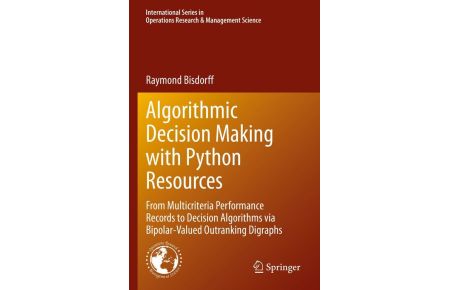 Algorithmic Decision Making with Python Resources (Softcover) - From Multicriteria Performance Records to Decision Algorithms via Bipolar-Valued Outranking Digraphs