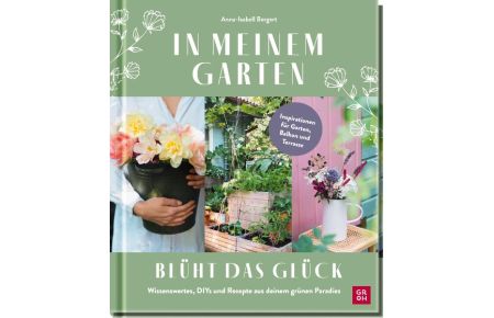 In meinem Garten blüht das Glück  - Wissenswertes, DIYs und Rezepte aus deinem grünen Paradies | Für Balkon und Garten: Ideen von @gartenkleinod