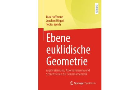 Ebene euklidische Geometrie  - Algebraisierung, Axiomatisierung und Schnittstellen zur Schulmathematik