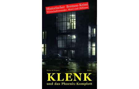 Klenk und das Phoenix-Komplott  - Historischer Bremen-Krimi - Wirtschaftswunder, Mord und Oldtimer