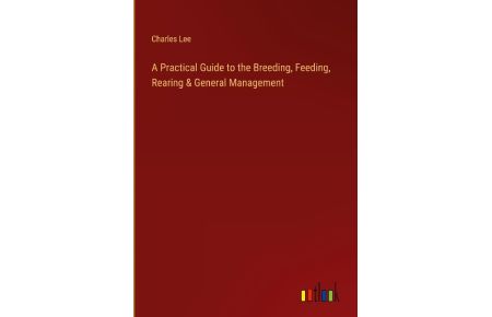 A Practical Guide to the Breeding, Feeding, Rearing & General Management