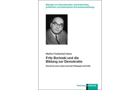 Fritz Borinski und die Bildung zur Demokratie  - Geschichte eines Lebens zwischen Pädagogik und Politik