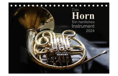 Das Horn, ein herrliches Instrument (Tischkalender 2024 DIN A5 quer), CALVENDO Monatskalender  - Jeden Monat ein anderes interessantes Bild dieses schönen Instrumentes