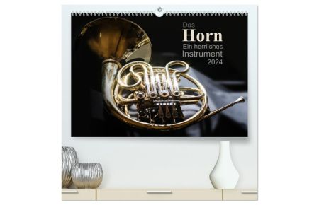 Das Horn, ein herrliches Instrument (hochwertiger Premium Wandkalender 2024 DIN A2 quer), Kunstdruck in Hochglanz  - Jeden Monat ein anderes interessantes Bild dieses schönen Instrumentes