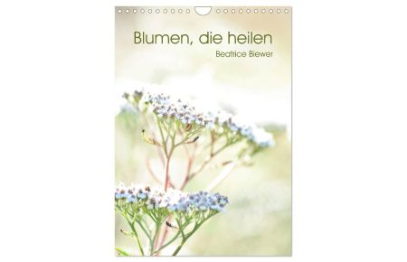 Blumen, die heilen (Wandkalender 2024 DIN A4 hoch), CALVENDO Monatskalender  - Poetische Fotos einiger Heilpflanzen