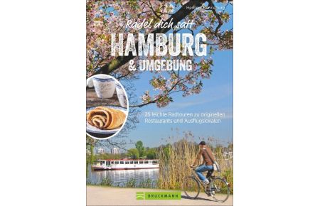 Radel dich satt Hamburg & Umgebung  - 25 leichte Radtouren zu originellen Restaurants und Ausflugslokalen