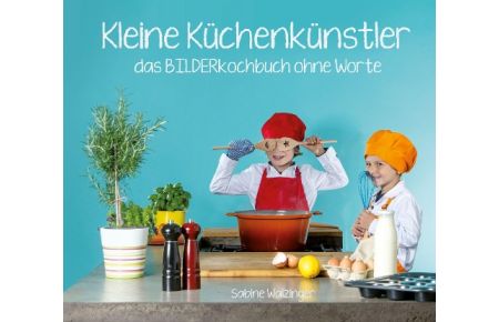 Kleine Küchenkünstler  - Das BILDERkochbuch ohne Worte