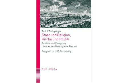 Staat und Religion, Kirche und Politik  - Aufsätze und Essays zur historischen Theologie der Neuzeit. Festgabe zum 80. Geburtstag