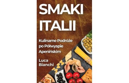 Smaki Italii  - Kulinarne Podró¿e po Pó¿wyspie Apeni¿skim