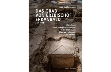 Das Grab von Erzbischof Erkanbald (¿ 1021)  - Erforschung einer Sarkophagbestattung in der ehemaligen Mainzer Kathedrale St. Johannis