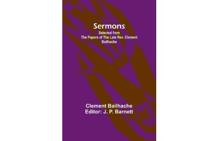 Sermons  - Selected from the Papers of the Late Rev. Clement Bailhache