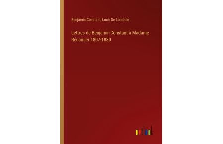 Lettres de Benjamin Constant à Madame Récamier 1807-1830