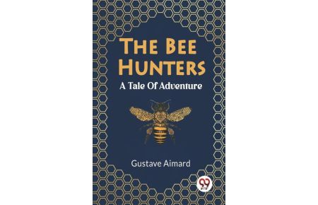 The Bee Hunters A Tale Of Adventure