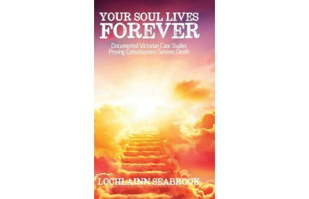 Your Soul Lives Forever  - Documented Victorian Case Studies Proving Consciousness Survives Death