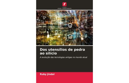 Dos utensílios de pedra ao silício  - A evolução das tecnologias antigas no mundo atual