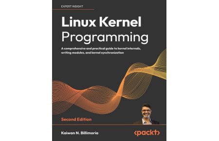 Linux Kernel Programming - Second Edition  - A comprehensive and practical guide to kernel internals, writing modules, and kernel synchronization