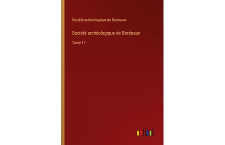 Société archéologique de Bordeaux  - Tome 17