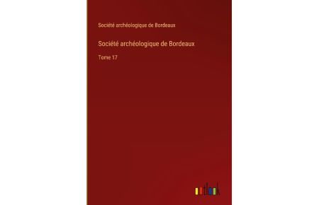 Société archéologique de Bordeaux  - Tome 17