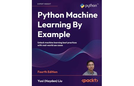 Python Machine Learning By Example - Fourth Edition - Unlock machine learning best practices with real-world use cases