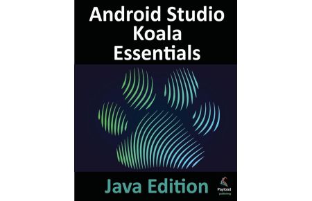 Android Studio Koala Essentials - Java Edition  - Developing Android Apps Using Android Studio Koala Feature Drop and Java