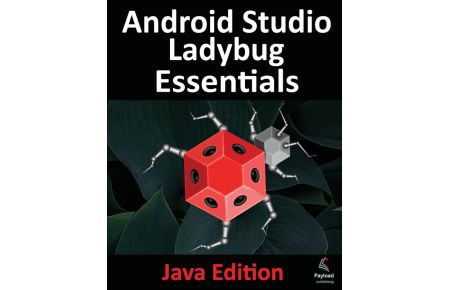 Android Studio Ladybug Essentials - Java Edition - Developing Android Apps Using Android Studio Ladybug and Java