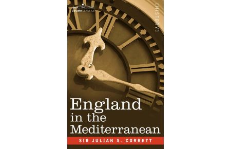 England in the Mediterranean  - A Study of the Rise and Influence of British Power Within the Straits, 1603-1713