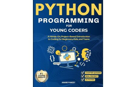 Python Programming for Young Coders - A Hands-On, Project-Based Introduction to Coding for Beginners, Kids, and Teens