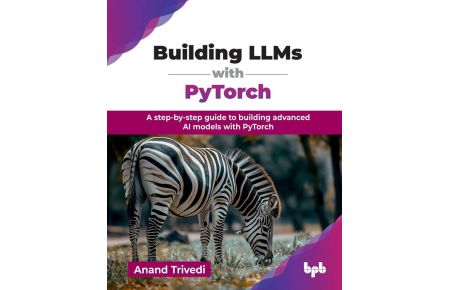 Building LLMs with PyTorch - A step-by-step guide to building advanced AI models with PyTorch (English Edition)