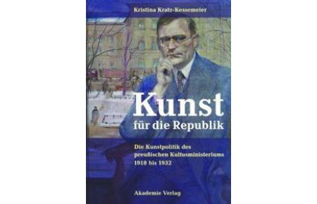 Kunst für die Republik  - Die Kunstpolitik des preußischen Kultusministeriums 1918 bis 1932