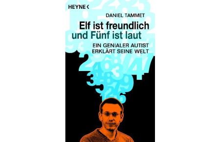 Elf ist freundlich und Fünf ist laut - Ein genialer Autist erklärt seine Welt
