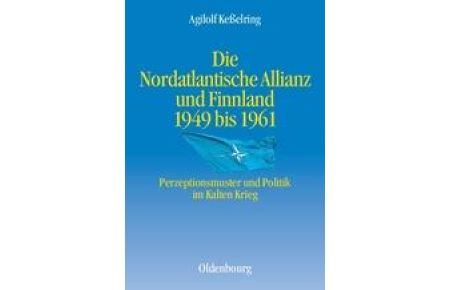 Die Nordatlantische Allianz und Finnland 1949-1961  - Perzeptionsmuster und Politik im Kalten Krieg