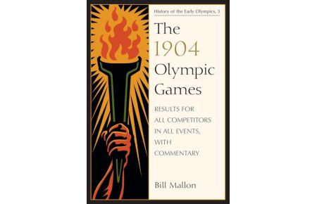 The 1904 Olympic Games  - Results for All Competitors in All Events, with Commentary