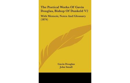 The Poetical Works Of Gavin Douglas, Bishop Of Dunkeld V2  - With Memoir, Notes And Glossary (1874)
