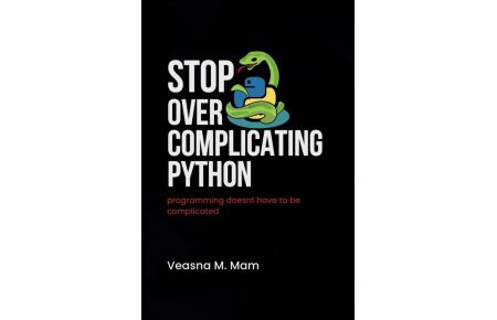 Stop Overcomplicating Python - Programming Doesn't Have to Be Complicated