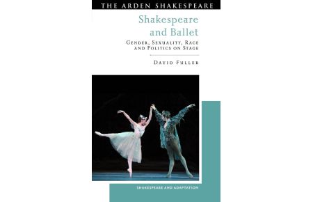 Shakespeare and Ballet - Gender, Sexuality, Race and Politics on Stage
