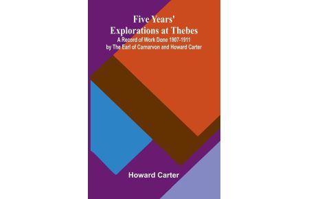 Five Years' Explorations at Thebes; A Record of Work Done 1907-1911 by The Earl of Carnarvon and Howard Carter