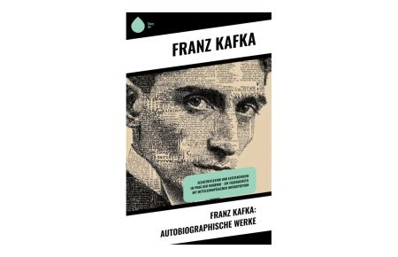 Franz Kafka: Autobiographische Werke  - Selbstbeobachtung, Vaterkonflikt und Existenzangst in Tagebuch- und Briefprosa der Prager Moderne