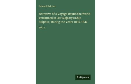 Narrative of a Voyage Round the World Performed in Her Majesty's Ship Sulphur, During the Years 1836-1842 - Vol. 2