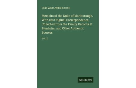 Memoirs of the Duke of Marlborough. With His Original Correspondence, Collected from the Family Records at Blenheim, and Other Authentic Sources - Vol. II